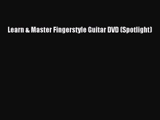 (PDF Download) Learn & Master Fingerstyle Guitar DVD (Spotlight) PDF