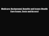 Medicare: Background Benefits and Issues (Health Care Issues Costs and Access)  Free Books