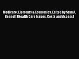 Medicare: Elements & Economics. Edited by Stan A. Bennett (Health Care Issues Costs and Access)