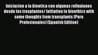 Iniciacion a la bioetica con algunas reflexiones desde los trasplantes/ Initiation to bioethics