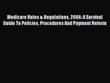 Medicare Rules & Regulations 2004: A Survival Guide To Policies Procedures And Payment Reform
