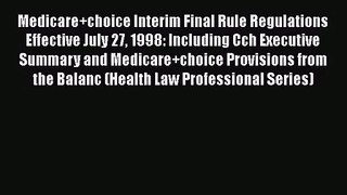 Medicare+choice Interim Final Rule Regulations Effective July 27 1998: Including Cch Executive