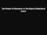 (PDF Download) The Pirates of Penzance: or The Slave of Duty Vocal Score Download
