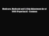 Medicare Medicaid and S-Chip Adjustment Act of 1999 (Paperback) - Common  Free Books