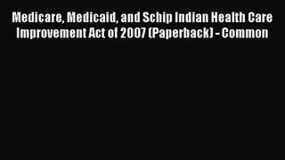 Medicare Medicaid and Schip Indian Health Care Improvement Act of 2007 (Paperback) - Common