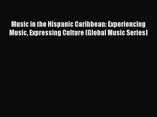 (PDF Download) Music in the Hispanic Caribbean: Experiencing Music Expressing Culture (Global