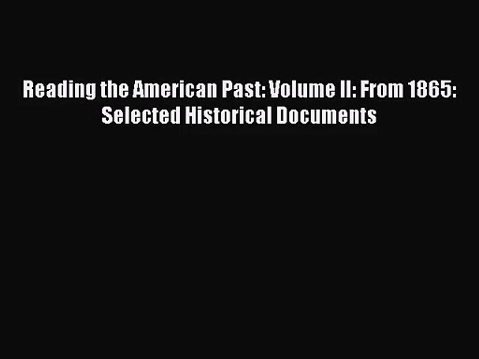 (PDF Download) Reading the American Past: Volume II: From 1865: Selected Historical Documents