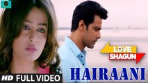 Hairaani (Full Video) Love Shagun | Arijit Singh, Sakina Khan, Anuj Sachdeva, Nidhi Subbaiah | New Song 2016 HD