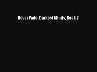 [PDF Download] Never Fade: Darkest Minds Book 2 [Read] Online