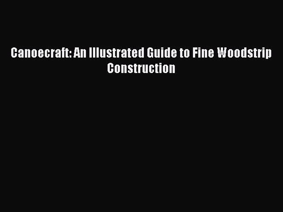 (PDF Download) Canoecraft: An Illustrated Guide to Fine Woodstrip Construction Download