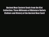 Ancient Near Eastern Seals from the Kist Collection: Three Millennia of Miniature Reliefs (Culture