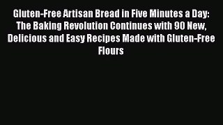 Gluten-Free Artisan Bread in Five Minutes a Day: The Baking Revolution Continues with 90 New