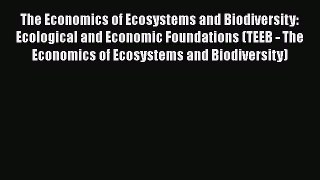 The Economics of Ecosystems and Biodiversity: Ecological and Economic Foundations (TEEB - The