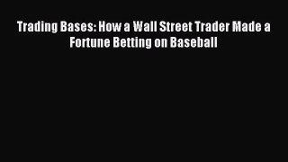 (PDF Download) Trading Bases: How a Wall Street Trader Made a Fortune Betting on Baseball Read