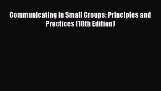 (PDF Download) Communicating in Small Groups: Principles and Practices (10th Edition) PDF