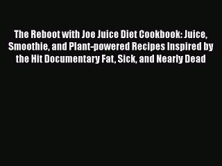 The Reboot with Joe Juice Diet Cookbook: Juice Smoothie and Plant-powered Recipes Inspired