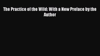 (PDF Download) The Practice of the Wild: With a New Preface by the Author Read Online