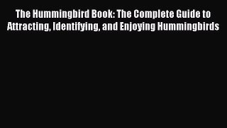(PDF Download) The Hummingbird Book: The Complete Guide to Attracting Identifying and Enjoying