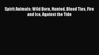 [PDF Download] Spirit Animals: Wild Born Hunted Blood Ties Fire and Ice Against the Tide [Download]