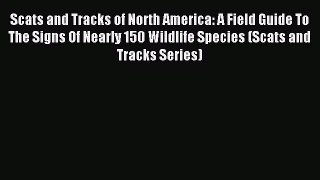 (PDF Download) Scats and Tracks of North America: A Field Guide To The Signs Of Nearly 150