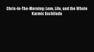 [PDF Download] Chris-In-The-Morning: Love Life and the Whole Karmic Enchilada [PDF] Full Ebook