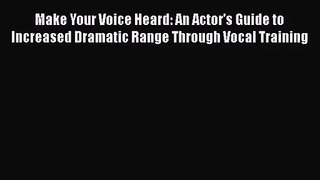 [PDF Download] Make Your Voice Heard: An Actor's Guide to Increased Dramatic Range Through