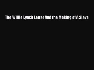 (PDF Download) The Willie Lynch Letter And the Making of A Slave PDF
