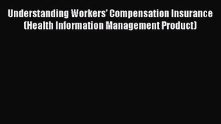 Understanding Workers' Compensation Insurance (Health Information Management Product)  PDF