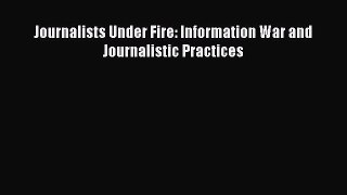[PDF Download] Journalists Under Fire: Information War and Journalistic Practices [PDF] Full