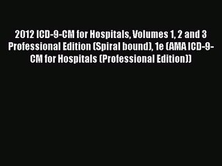 2012 ICD-9-CM for Hospitals Volumes 1 2 and 3 Professional Edition (Spiral bound) 1e (AMA ICD-9-CM