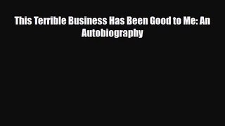 [PDF Download] This Terrible Business Has Been Good to Me: An Autobiography [Read] Full Ebook