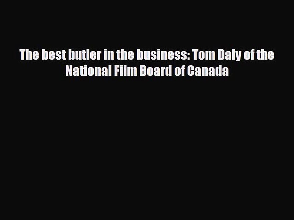 [PDF Download] The best butler in the business: Tom Daly of the National Film Board of Canada