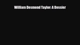 [PDF Download] William Desmond Taylor: A Dossier [Read] Full Ebook