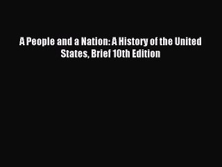 (PDF Download) A People and a Nation: A History of the United States Brief 10th Edition Download