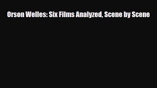 [PDF Download] Orson Welles: Six Films Analyzed Scene by Scene [Read] Full Ebook
