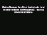 Making Managed Care Work: Strategies for Local Market Dominance (HFMA HEALTHCARE FINANCIAL