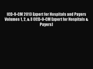 ICD-9-CM 2013 Expert for Hospitals and Payers Volumes 1 2 & 3 (ICD-9-CM Expert for Hospitals