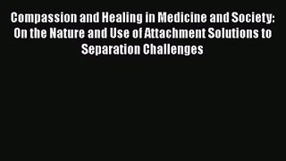 Compassion and Healing in Medicine and Society: On the Nature and Use of Attachment Solutions