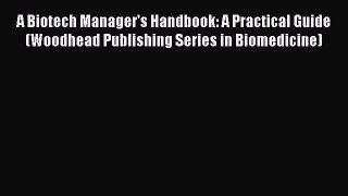A Biotech Manager's Handbook: A Practical Guide (Woodhead Publishing Series in Biomedicine)