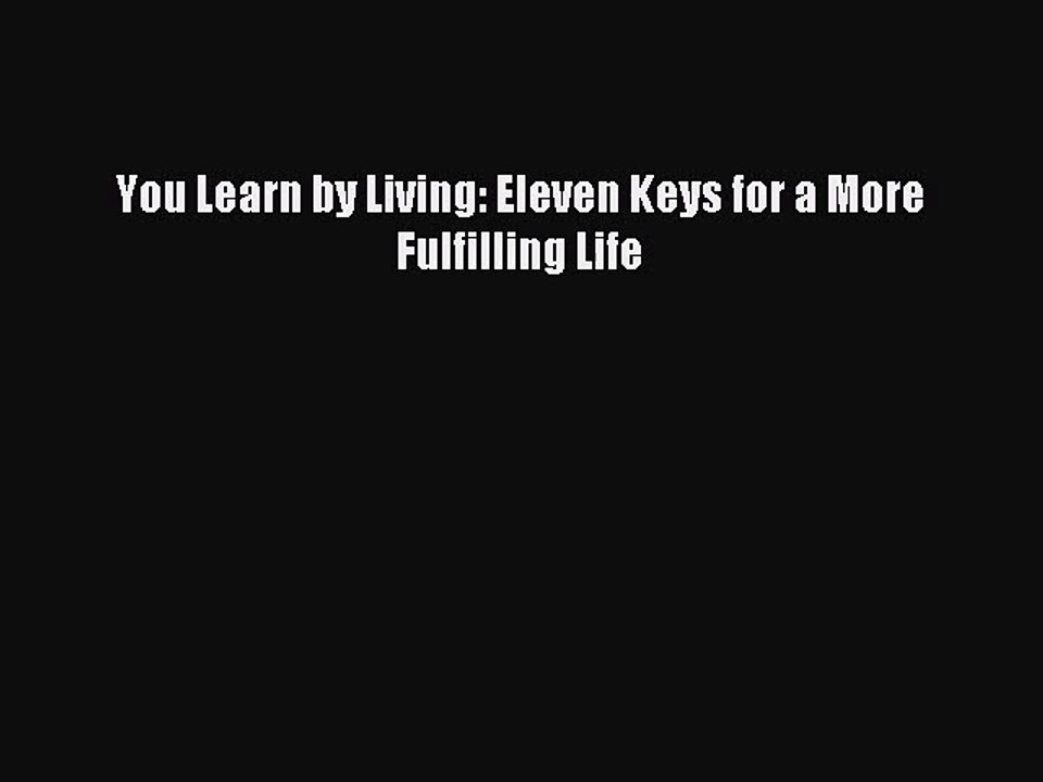 (PDF Download) You Learn by Living: Eleven Keys for a More Fulfilling Life Read Online