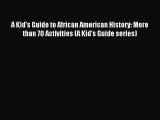 (PDF Download) A Kid's Guide to African American History: More than 70 Activities (A Kid's
