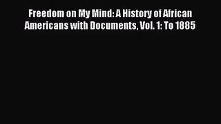 (PDF Download) Freedom on My Mind: A History of African Americans with Documents Vol. 1: To