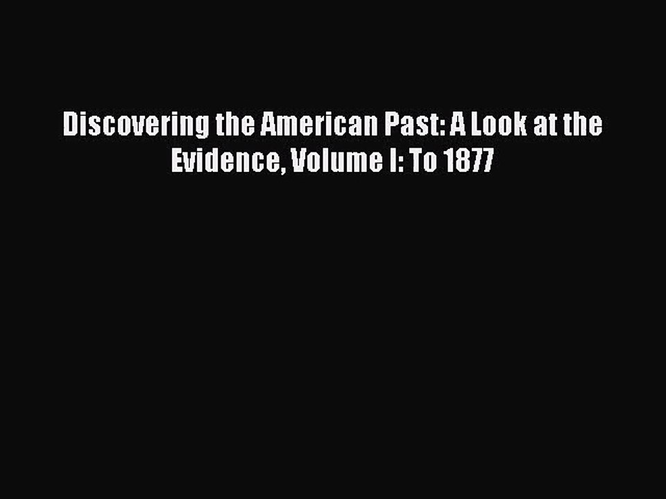 (PDF Download) Discovering the American Past: A Look at the Evidence Volume I: To 1877 Read