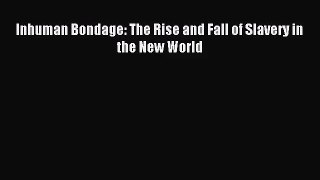 (PDF Download) Inhuman Bondage: The Rise and Fall of Slavery in the New World Read Online