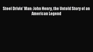 (PDF Download) Steel Drivin' Man: John Henry the Untold Story of an American Legend Read Online