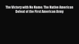 (PDF Download) The Victory with No Name: The Native American Defeat of the First American Army
