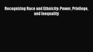 (PDF Download) Recognizing Race and Ethnicity: Power Privilege and Inequality PDF