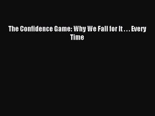 (PDF Download) The Confidence Game: Why We Fall for It . . . Every Time PDF