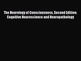 [PDF Download] The Neurology of Consciousness Second Edition: Cognitive Neuroscience and Neuropathology