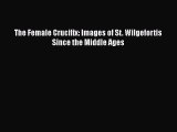 [PDF Download] The Female Crucifix: Images of St. Wilgefortis Since the Middle Ages [PDF] Full